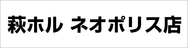 萩ホル ネオポリス店